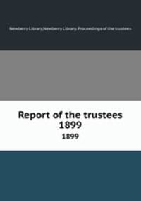 Report of the trustees. 1899