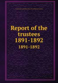 Report of the trustees. 1891-1892