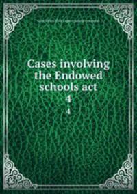 Cases involving the Endowed schools act. 4