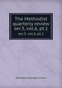 The Methodist quarterly review. ser.3, vol.6, pt.1