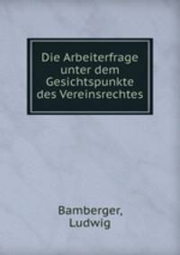 Die Arbeiterfrage unter dem Gesichtspunkte des Vereinsrechtes