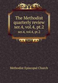 The Methodist quarterly review. ser.4, vol.4, pt.2