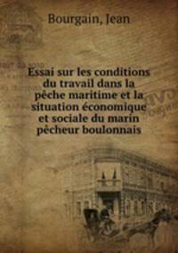 Essai sur les conditions du travail dans la peche maritime et la situation economique et sociale du marin pecheur boulonnais
