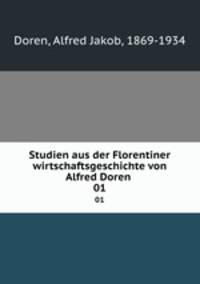 Studien aus der Florentiner wirtschaftsgeschichte von Alfred Doren . 01