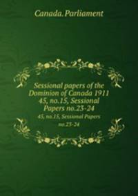 Sessional papers of the Dominion of Canada 1911. 45, no.15, Sessional Papers no.23-24
