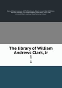 The library of William Andrews Clark, Jr. 1
