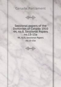 Sessional papers of the Dominion of Canada 1910. 44, no.8, Sessional Papers no.13-15a