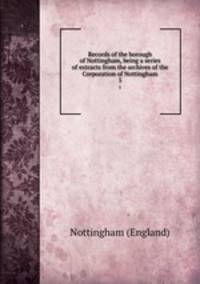 Records of the borough of Nottingham, being a series of extracts from the archives of the Corporation of Nottingham. 5