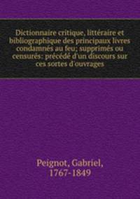 Dictionnaire critique, litteraire et bibliographique des principaux livres condamnes au feu; supprimes ou censures: precede d