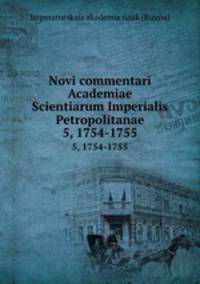 Novi commentari Academiae Scientiarum Imperialis Petropolitanae. 5, 1754-1755