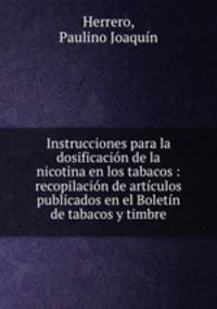 Instrucciones para la dosificacion de la nicotina en los tabacos : recopilacion de articulos publicados en el Boletin de tabacos y timbre