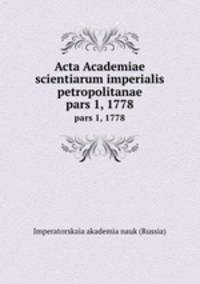 Acta Academiae scientiarum imperialis petropolitanae. pars 1, 1778