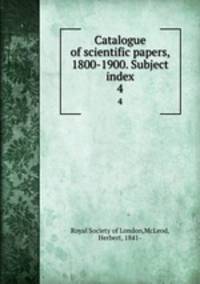 Catalogue of scientific papers, 1800-1900. Subject index. 4