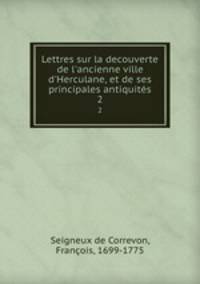 Lettres sur la decouverte de l`ancienne ville d`Herculane, et de ses principales antiquits. 2