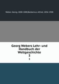 Georg Webers Lehr- und Handbuch der Weltgeschichte. 3