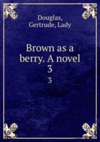 Brown as a berry. A novel. 3
