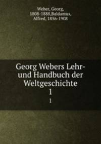 Georg Webers Lehr- und Handbuch der Weltgeschichte. 1