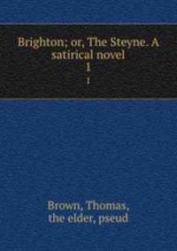 Brighton; or, The Steyne. A satirical novel. 1