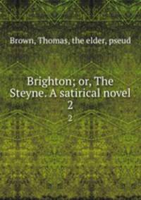 Brighton; or, The Steyne. A satirical novel. 2
