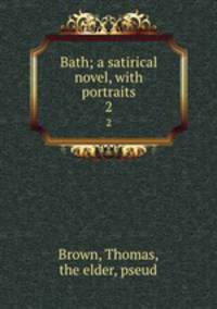 Bath; a satirical novel, with portraits. 2