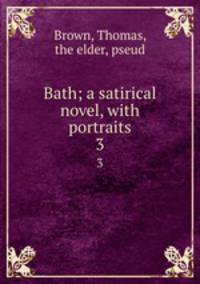 Bath; a satirical novel, with portraits. 3