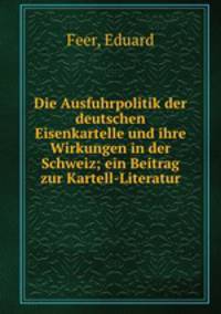 Die Ausfuhrpolitik der deutschen Eisenkartelle und ihre Wirkungen in der Schweiz; ein Beitrag zur Kartell-Literatur