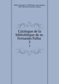 Catalogue de la bibliothque de m. Fernando Palha . 3