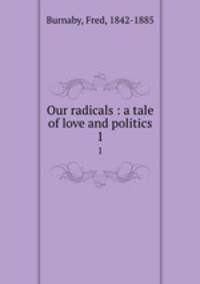 Our radicals : a tale of love and politics. 1