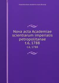 Nova acta Academiae scientiarum imperialis petropolitanae. t.6, 1788