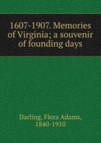 1607-1907. Memories of Virginia; a souvenir of founding days