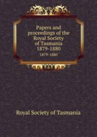 Papers and proceedings of the Royal Society of Tasmania. 1879-1880