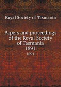 Papers and proceedings of the Royal Society of Tasmania. 1891