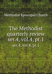 The Methodist quarterly review. ser.4, vol.4, pt.1