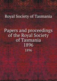 Papers and proceedings of the Royal Society of Tasmania. 1896