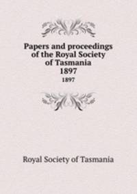 Papers and proceedings of the Royal Society of Tasmania. 1897