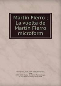 Martin Fierro ; La vuelta de Martin Fierro microform