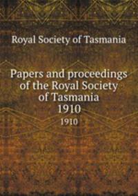 Papers and proceedings of the Royal Society of Tasmania. 1910