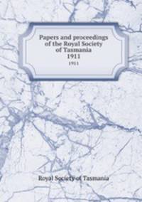 Papers and proceedings of the Royal Society of Tasmania. 1911