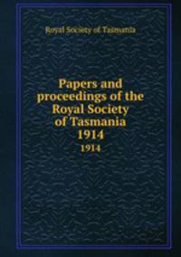 Papers and proceedings of the Royal Society of Tasmania. 1914