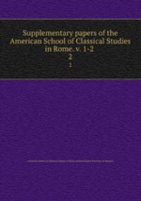 Supplementary papers of the American School of Classical Studies in Rome. v. 1-2 . 2