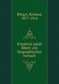 Friedrich Adolf Ebert; ein biographischer versuch