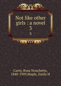 Not like other girls : a novel. 3