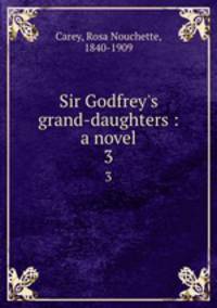 Sir Godfrey`s grand-daughters : a novel. 3