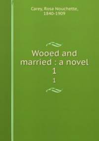 Wooed and married : a novel. 1
