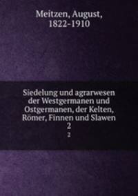 Siedelung und agrarwesen der Westgermanen und Ostgermanen, der Kelten, Rmer, Finnen und Slawen. 2