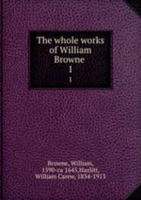 The whole works of William Browne . 1