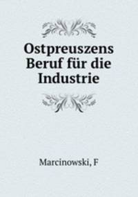 Ostpreuszens Beruf fur die Industrie
