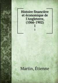 Histoire financire et conomique de l`Angleterre, (1066-1902). 1
