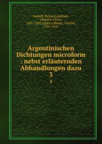 Argentinischen Dichtungen microform : nebst erluternden Abhandlungen dazu. 3