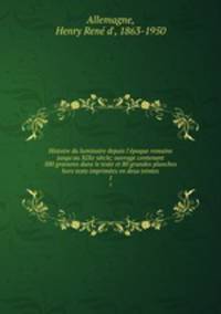 Histoire du luminaire depuis l`poque romaine jusqu`au XIXe sicle; ouvrage contenant 500 gravures dans le texte et 80 grandes planches hors texte imprimes en deux teintes. 1